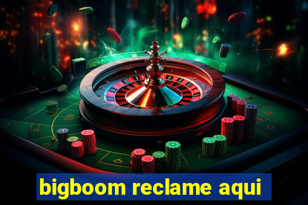 bigboom reclame aqui